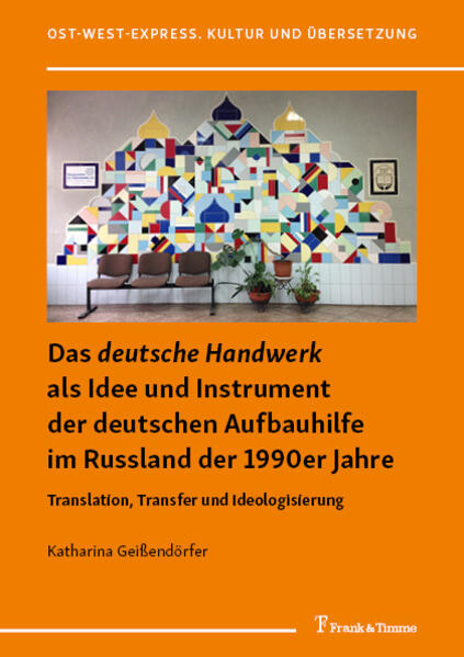 Das deutsche Handwerk als Idee und Instrument der deutschen Aufbauhilfe im Russland der 1990er Jahre