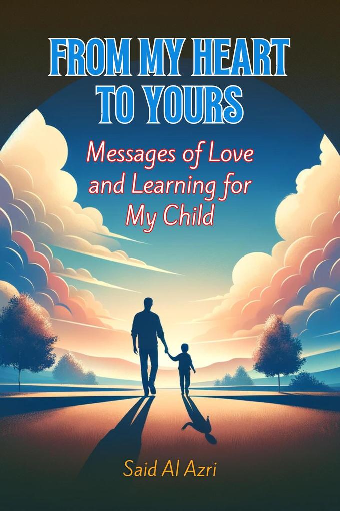From My Heart to Yours: Messages of Love and Learning for My Child (Family and Parenting Dynamics #1)