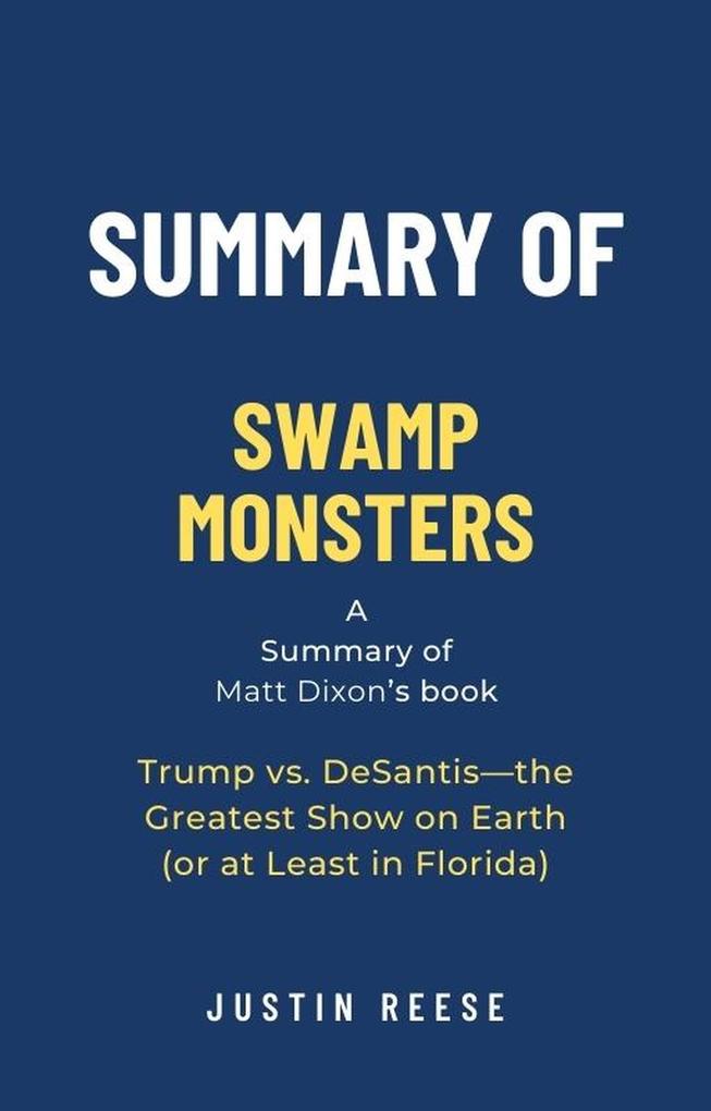 Summary of Swamp Monsters by Matt Dixon: Trump vs. DeSantis-the Greatest Show on Earth (or at Least in Florida)
