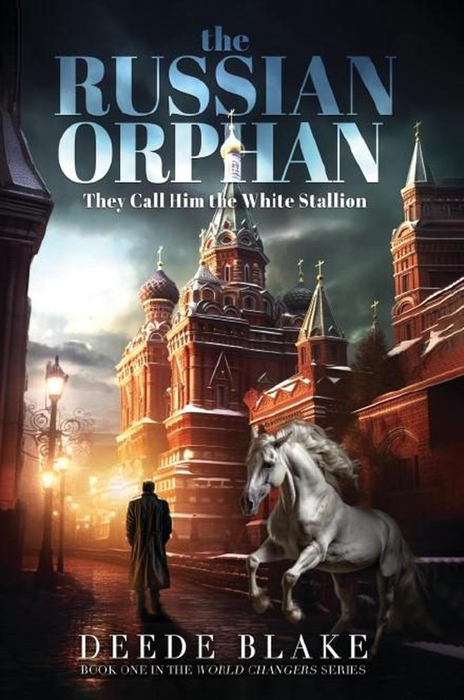 The Russian Orphan: They Call Him the White Stallion (The World Changer #1)