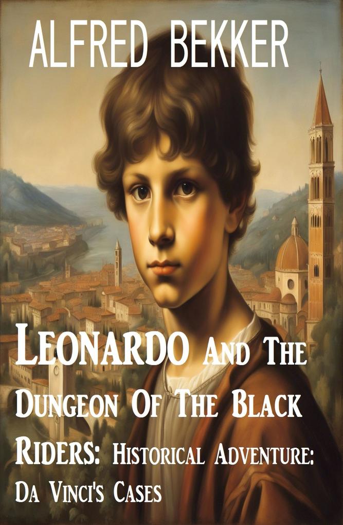 Leonardo And The Dungeon Of The Black Riders: Historical Adventure: Da Vinci‘s Cases