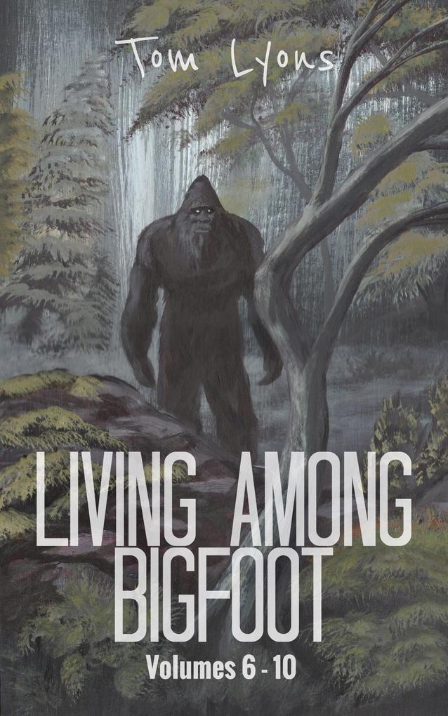 Living Among Bigfoot: Volumes 6-10 (Living Among Bigfoot: Collector‘s Edition Book 2)