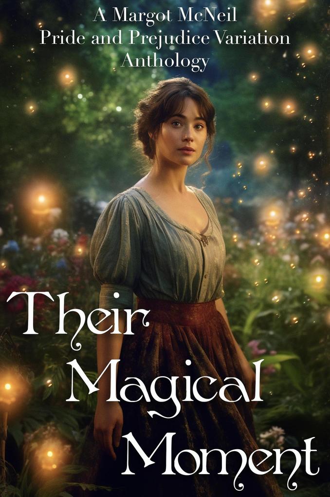 Their Magical Moment: A Margot McNeil Pride and Prejudice Variation Anthology