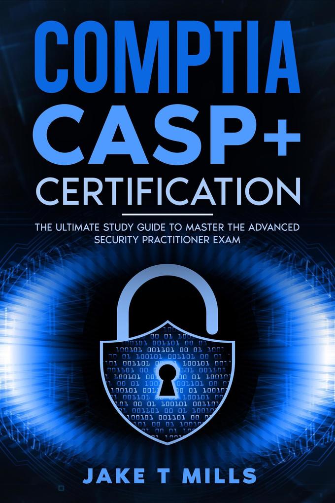 CompTIA CASP+ Certification The Ultimate Study Guide To Master the Advanced Security Practitioner Exam