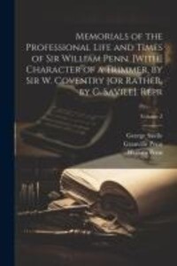 Memorials of the Professional Life and Times of Sir William Penn. [With] Character of a Trimmer by Sir W. Coventry [Or Rather by G. Savile]. Repr; Volume 2