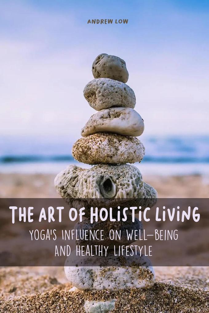 The Art of Holistic Living Yoga‘s Influence on Well-being And Healthy Lifestyle