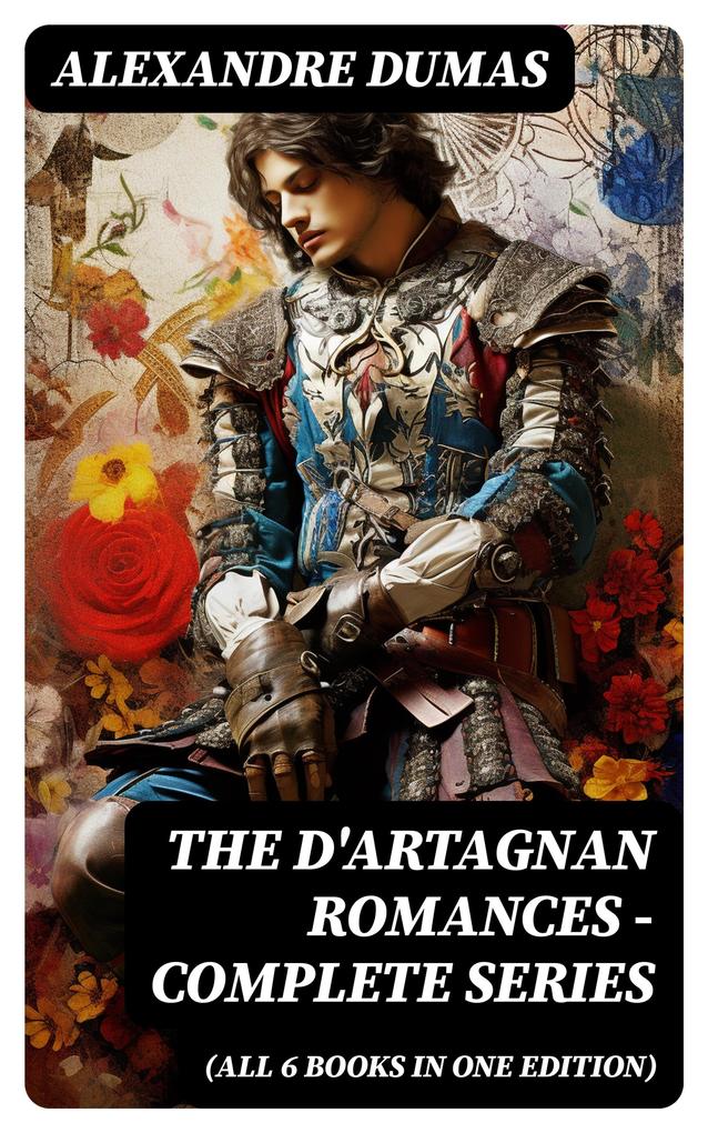 The D‘Artagnan Romances - Complete Series (All 6 Books in One Edition)