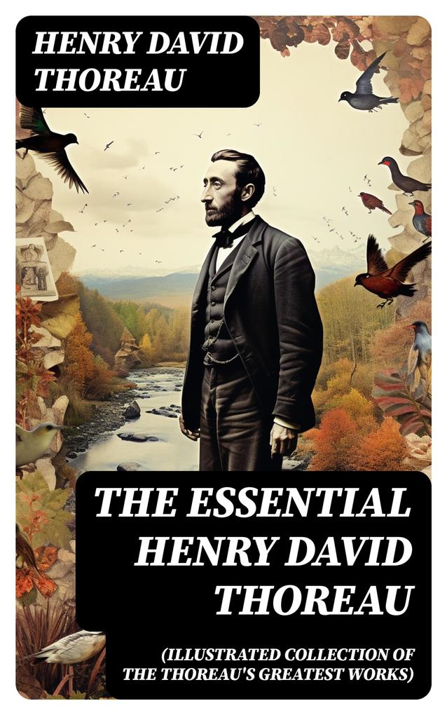 The Essential Henry David Thoreau (Illustrated Collection of the Thoreau‘s Greatest Works)