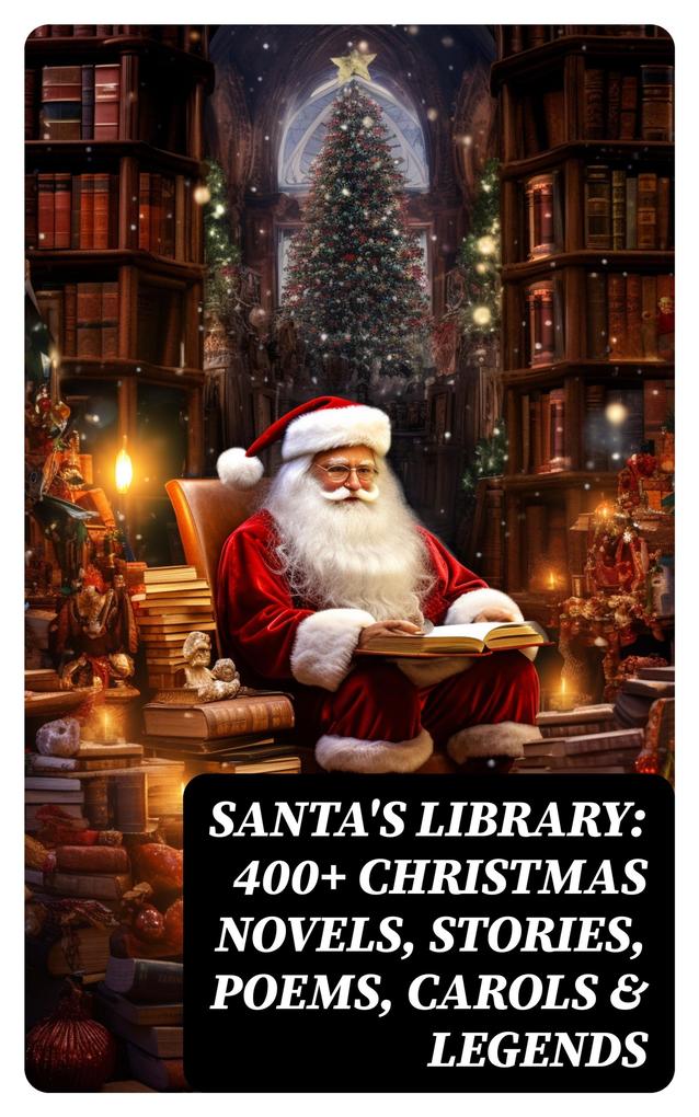 Santa‘s Library: 400+ Christmas Novels Stories Poems Carols & Legends