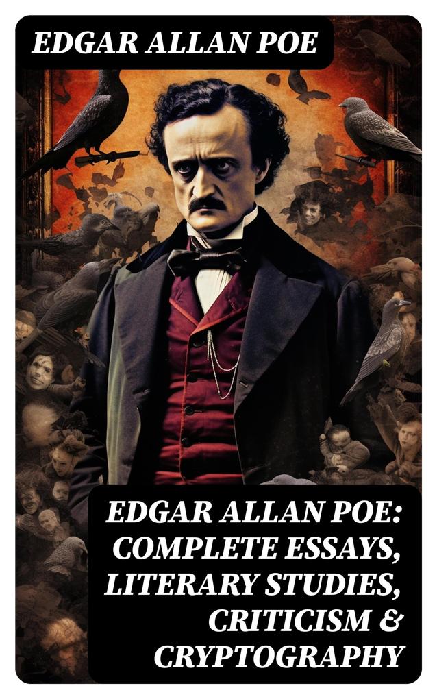 Edgar Allan Poe: Complete Essays Literary Studies Criticism & Cryptography
