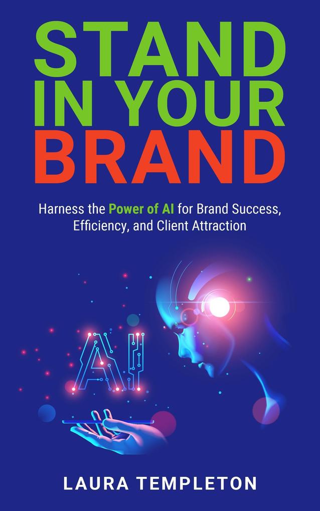 Stand In Your Brand: Harness the Power of AI for Brand Success Efficiency and Client Attraction