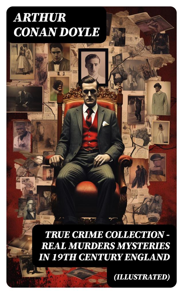 TRUE CRIME COLLECTION - Real Murders Mysteries in 19th Century England (Illustrated)