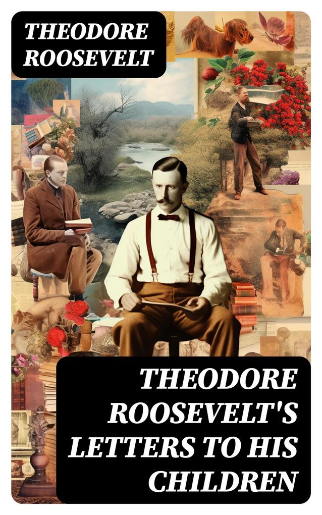 Theodore Roosevelt‘s Letters to His Children
