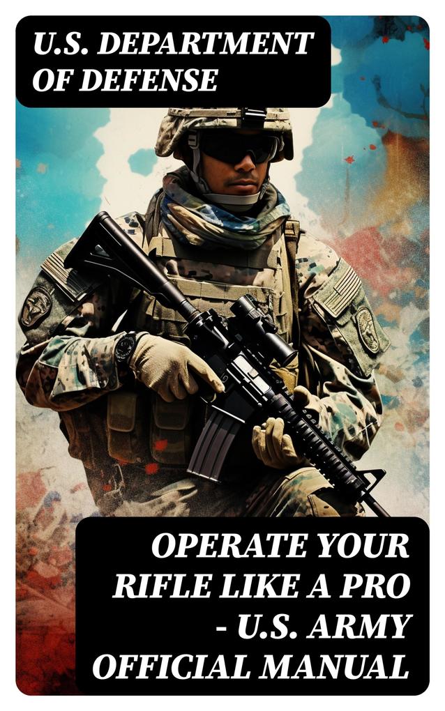 Operate Your Rifle Like a Pro - U.S. Army Official Manual