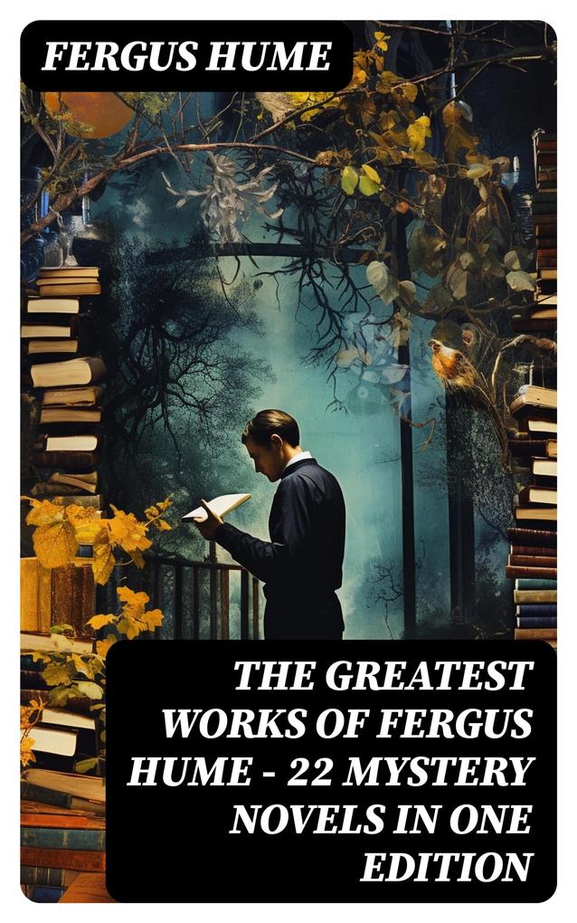 The Greatest Works of Fergus Hume - 22 Mystery Novels in One Edition