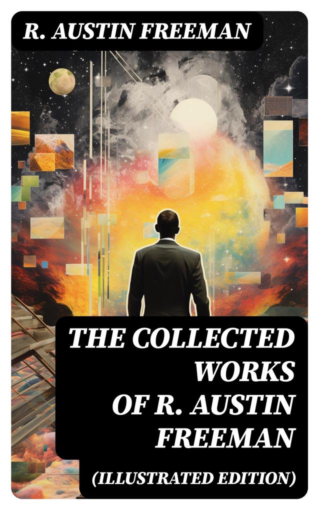 The Collected Works of R. Austin Freeman (Illustrated Edition)