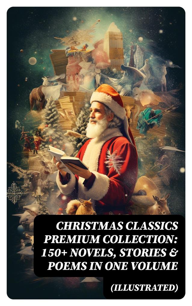 Christmas Classics Premium Collection: 150+ Novels Stories & Poems in One Volume (Illustrated)