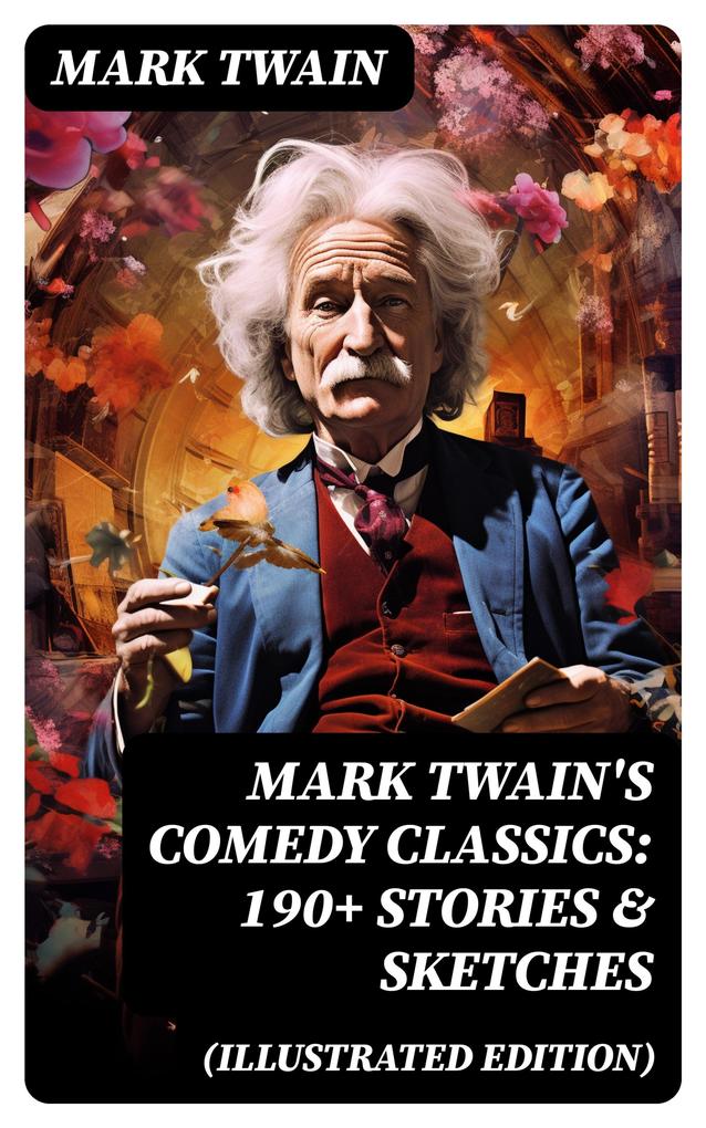 Mark Twain‘s Comedy Classics: 190+ Stories & Sketches (Illustrated Edition)