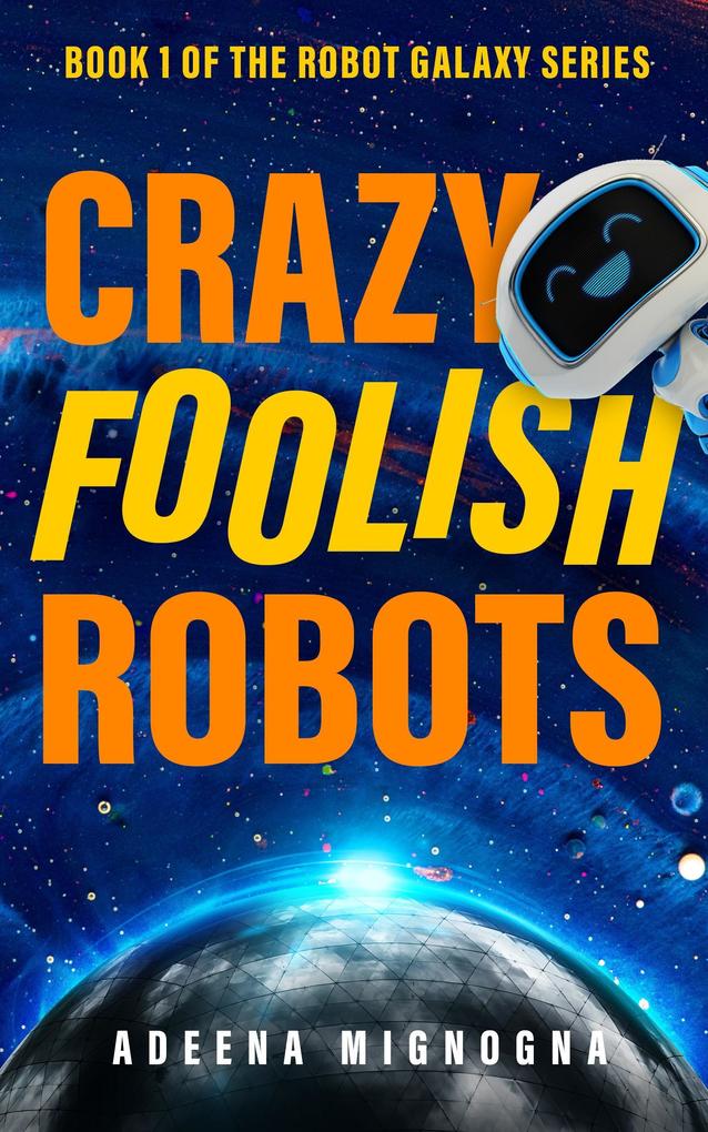 Crazy Foolish Robots (The Robot Galaxy Series #1)