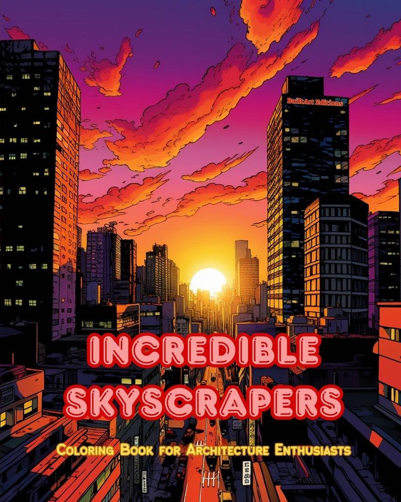 Incredible Skyscrapers - Coloring Book for Architecture Enthusiasts - Skyscraper Jungles to Enjoy Coloring