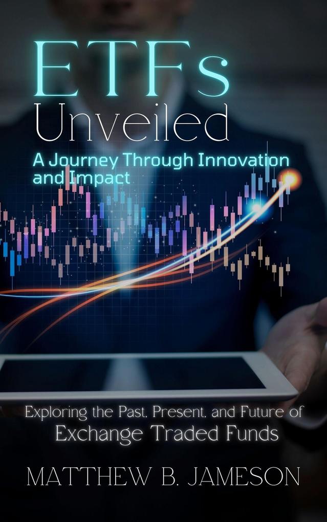 ETFs Unveiled: A Journey Through Innovation and Impact: Exploring the Past Present and Future of Exchange-Traded Funds