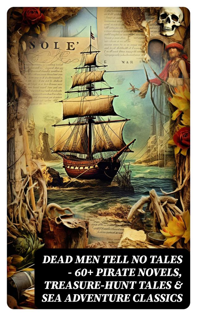Dead Men Tell No Tales - 60+ Pirate Novels Treasure-Hunt Tales & Sea Adventure Classics