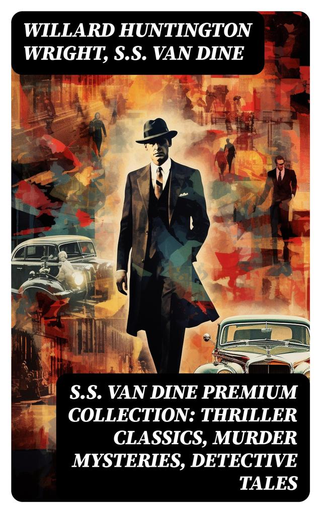 S.S. VAN DINE Premium Collection: Thriller Classics Murder Mysteries Detective Tales