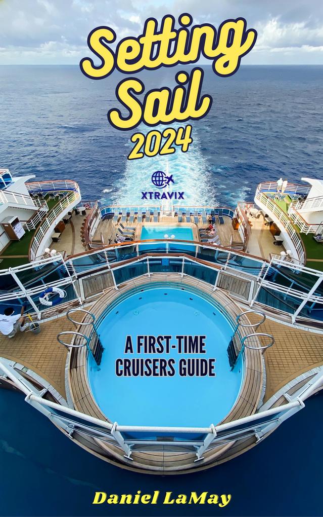 Setting Sail 2024: Your First-Time Cruisers Guide (Xtravix Travel Guides #2)
