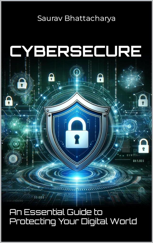 CyberSecure(TM): An Essential Guide to Protecting Your Digital World