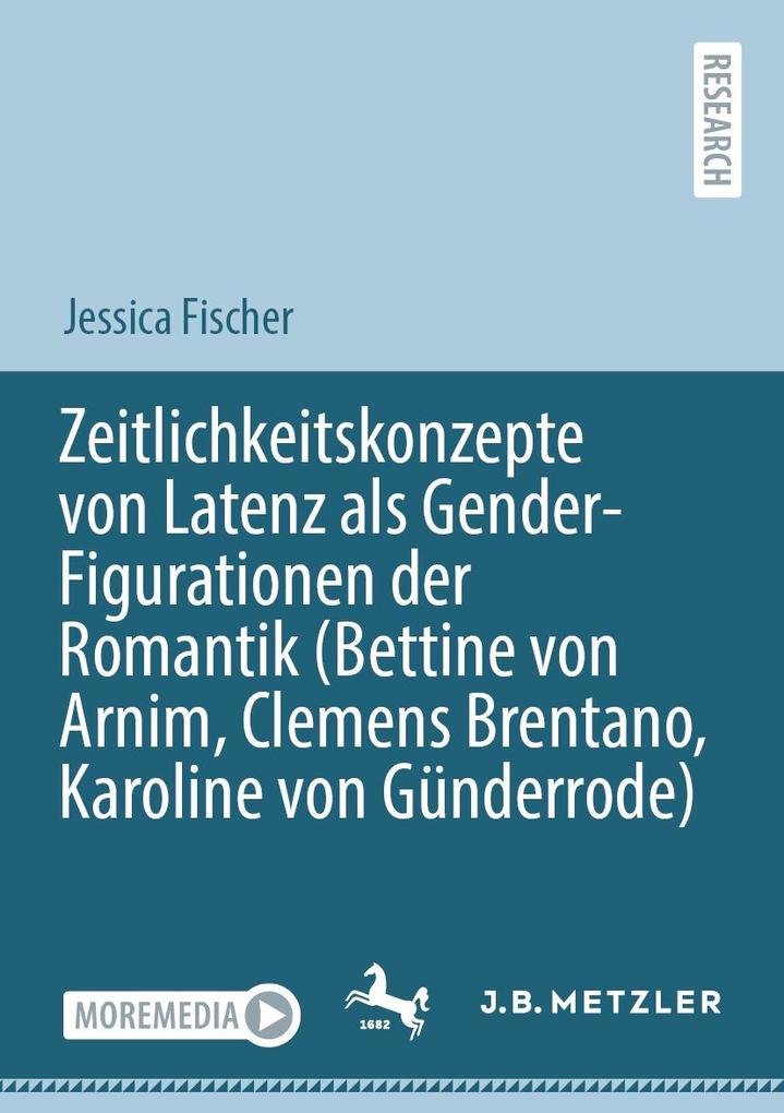 Zeitlichkeitskonzepte von Latenz als Gender-Figurationen der Romantik (Bettine von Arnim Clemens Brentano Karoline von Günderrode)