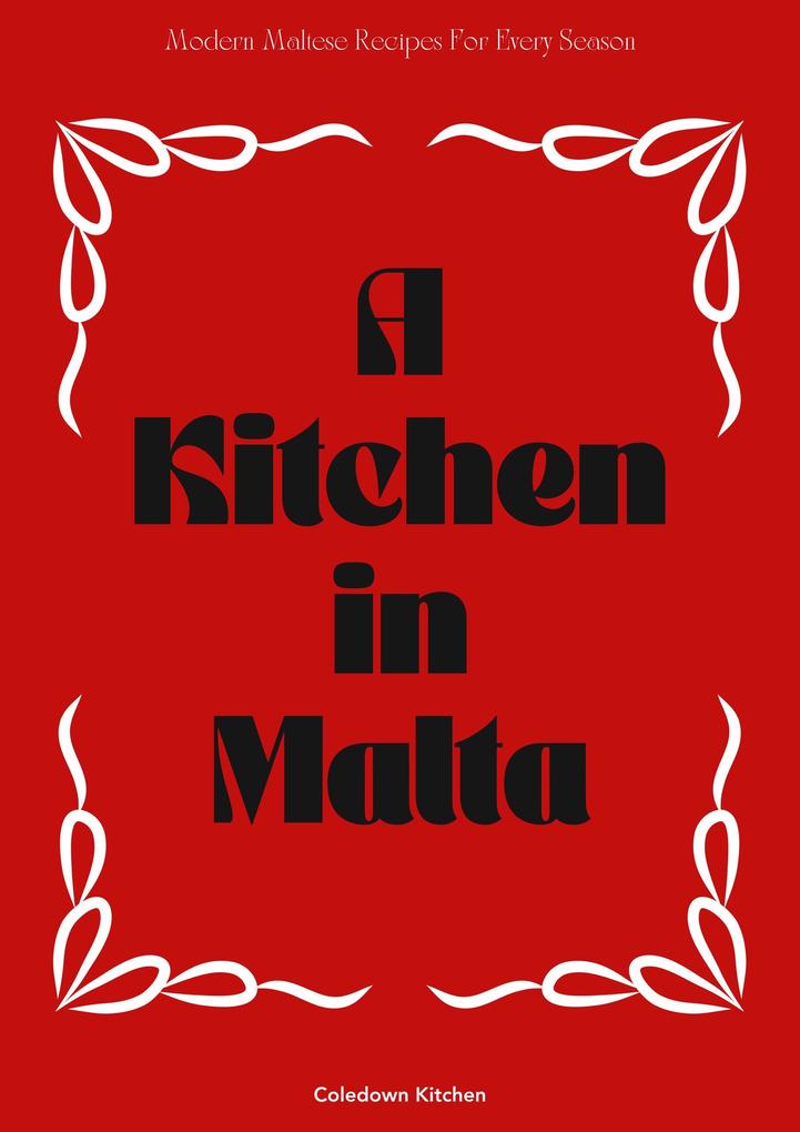 A Kitchen in Malta: Modern Maltese Recipes For Every Season