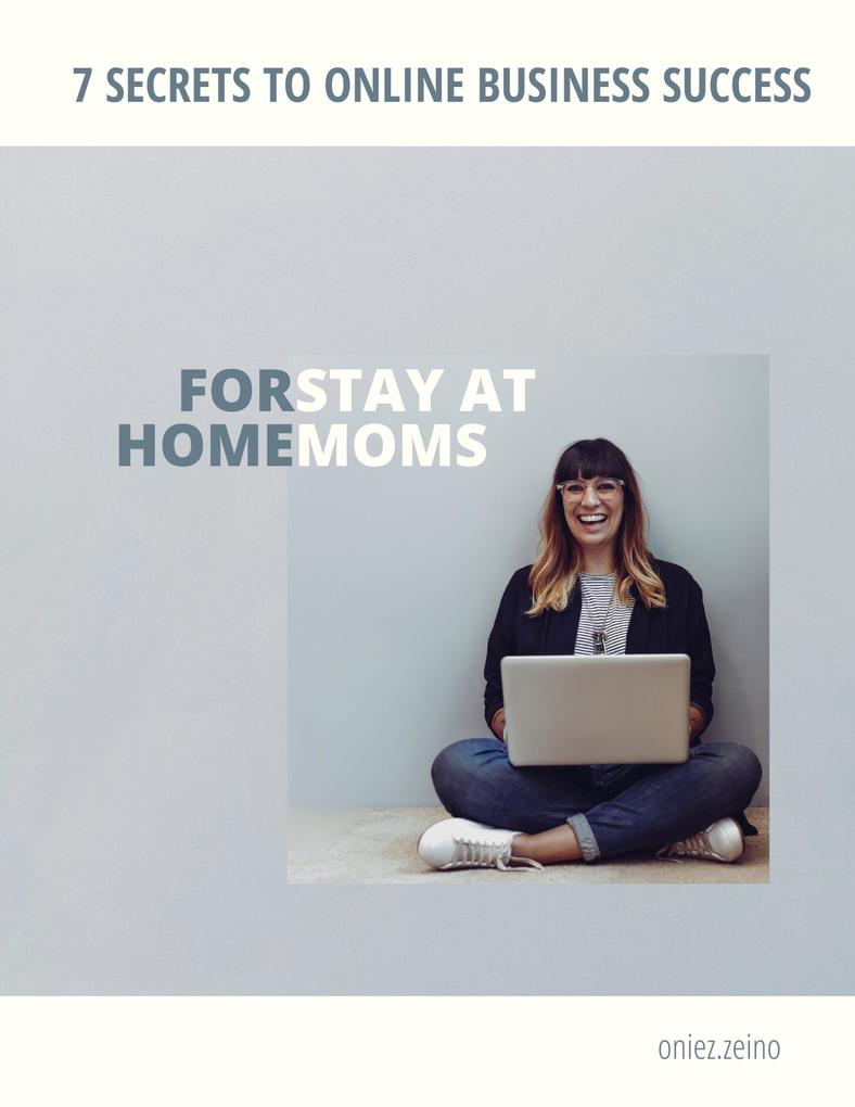 7 Secrets to Online Business Success For Stay at Home Moms