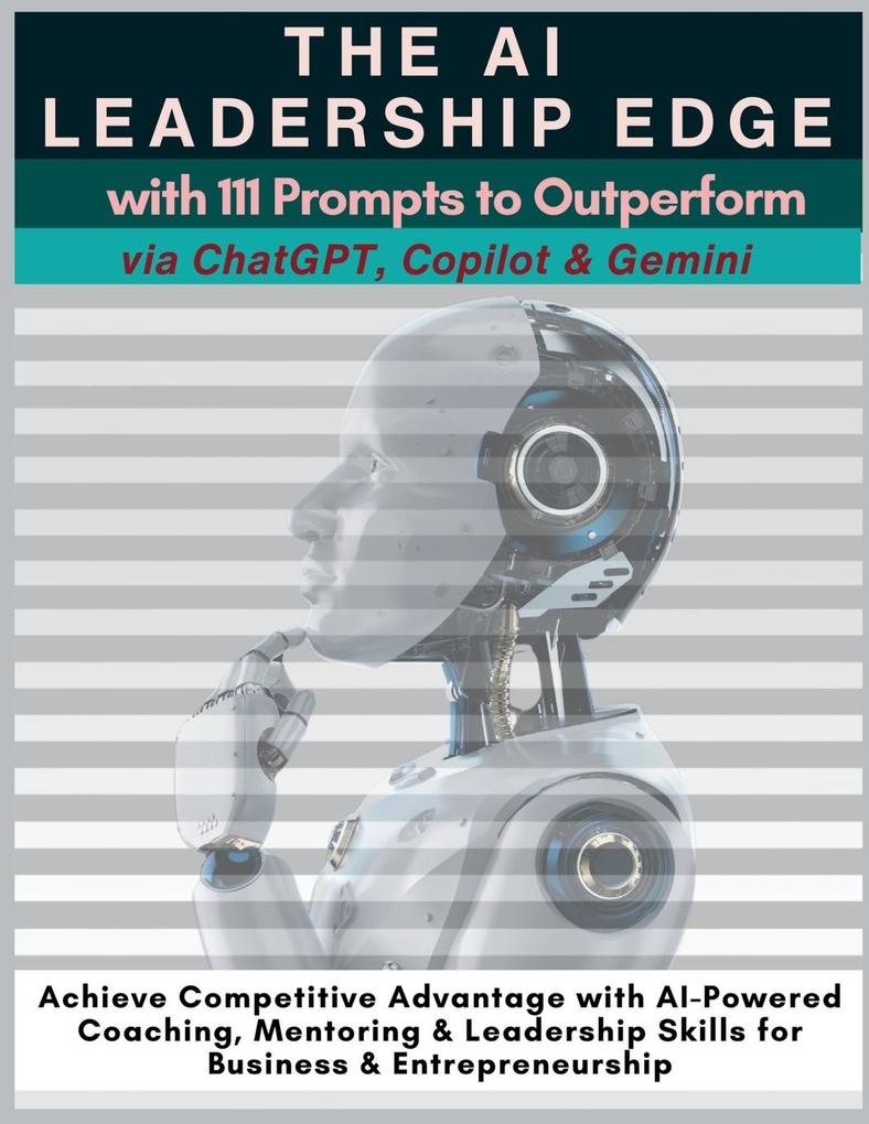 The AI Leadership Edge via ChatGPT Copilot & Gemini with 111 Prompts to Outperform