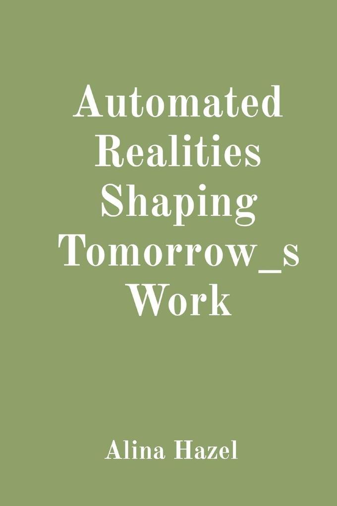 Automated Realities Shaping Tomorrow_s Work