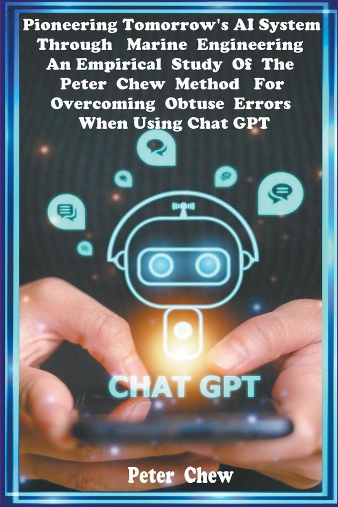 Pioneering Tomorrow‘s AI System Through Marine Engineering An Empirical Study Of The Peter Chew Rule For Overcoming Obtuse Errors When Using Chat GPT