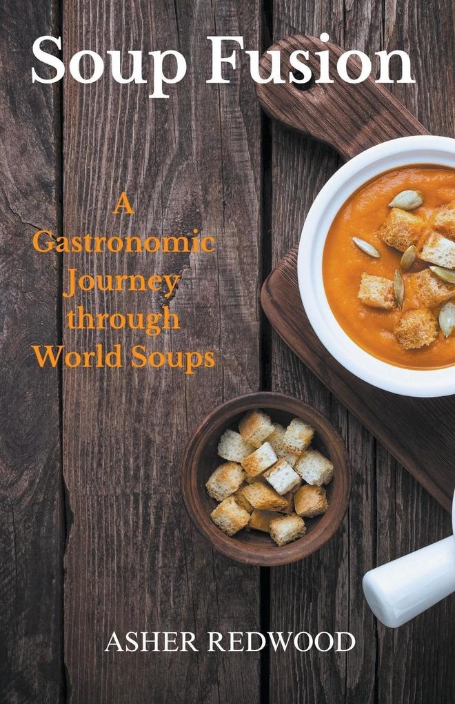 Soup Fusion A Gastronomic Journey through World Soups