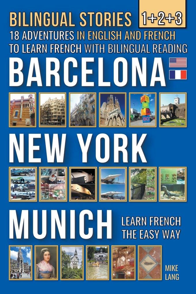 Bilingual Stories 1+2+3 - 18 Adventures in English and French to learn French with Bilingual Reading -Barcelona New York Munich