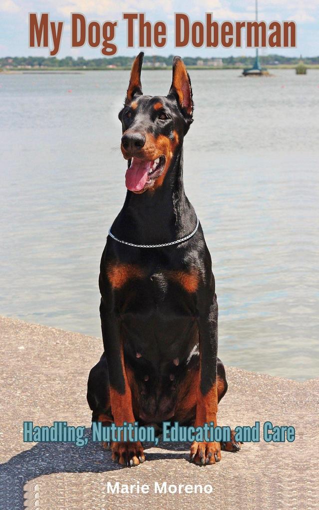 My Dog The Doberman Handling Nutrition Education and Care