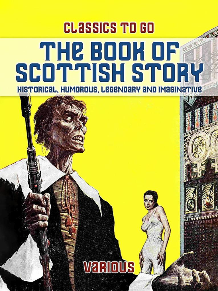 The Book Of Scottish Story: Historical Humorous Legendary And Imaginative