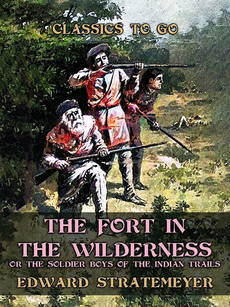 The Fort in the Wilderness or The Soldier Boys of the Indian Trails