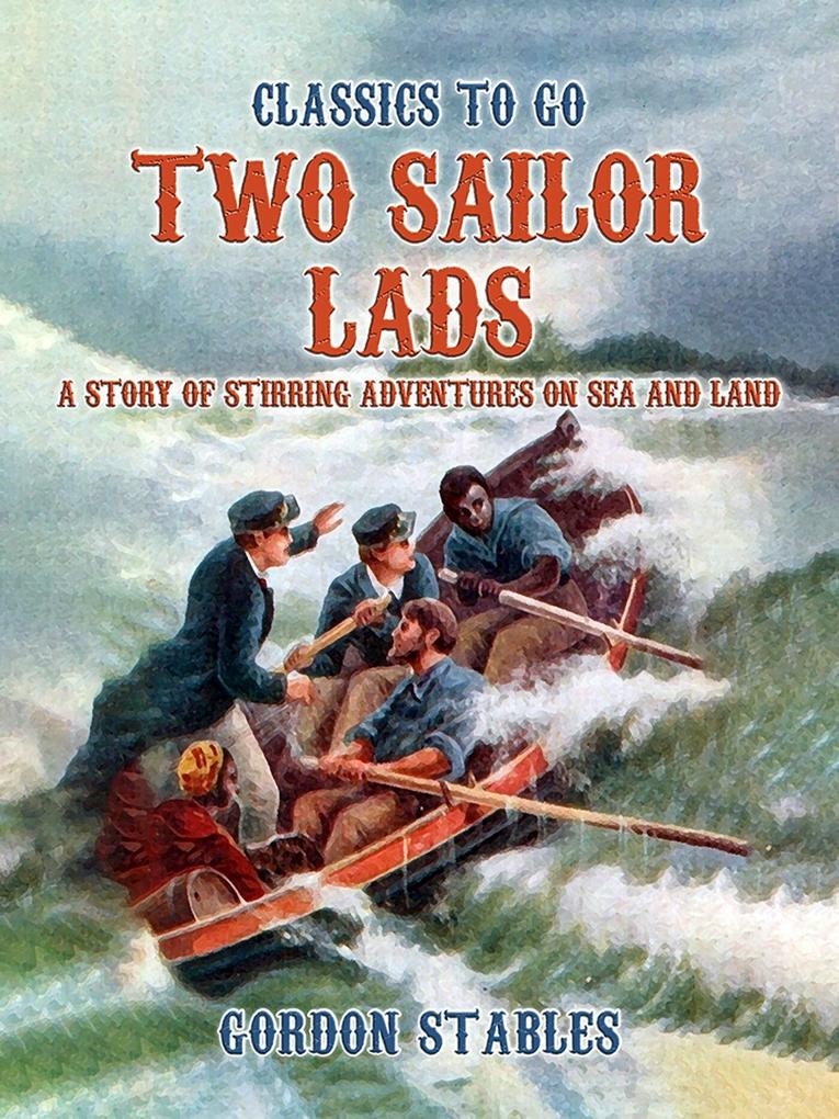 Two Sailor Lads: A Story Of Stirring Adventures On Sea And Land
