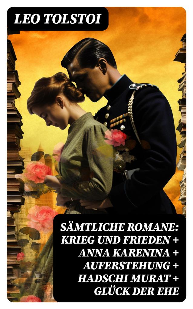 Sämtliche Romane: Krieg und Frieden + Anna Karenina + Auferstehung + Hadschi Murat + Glück der Ehe
