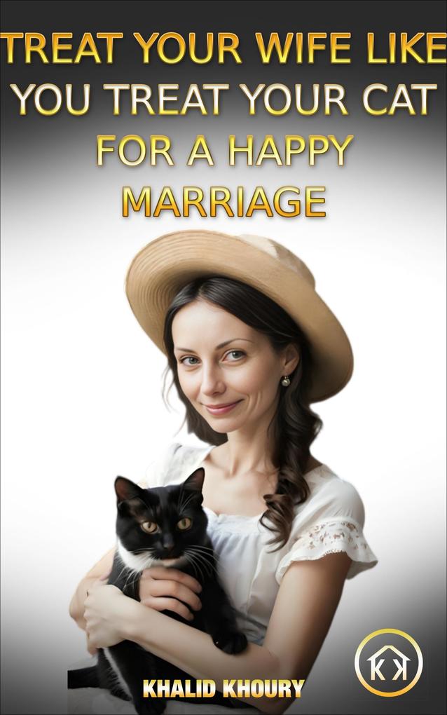 Treat Your Wife Like You Treat Your Cat for a Happy Marriage (1 #1)