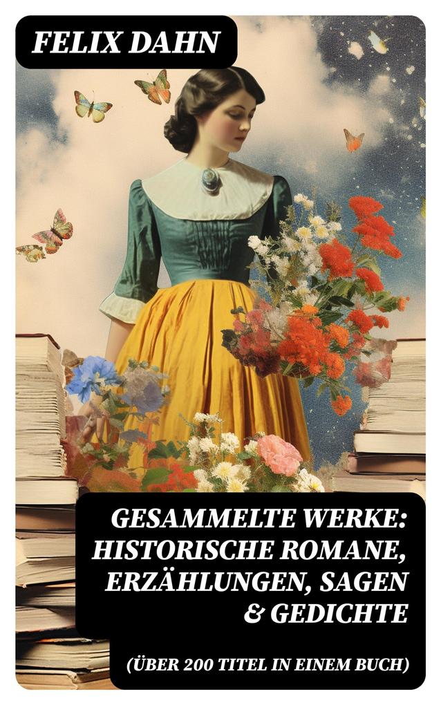 Gesammelte Werke: Historische Romane Erzählungen Sagen & Gedichte (Über 200 Titel in einem Buch)