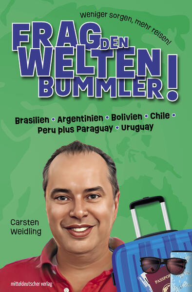 Frag den Weltenbummler! Brasilien Argentinien Bolivien Chile Peru plus Paraguay Uruguay