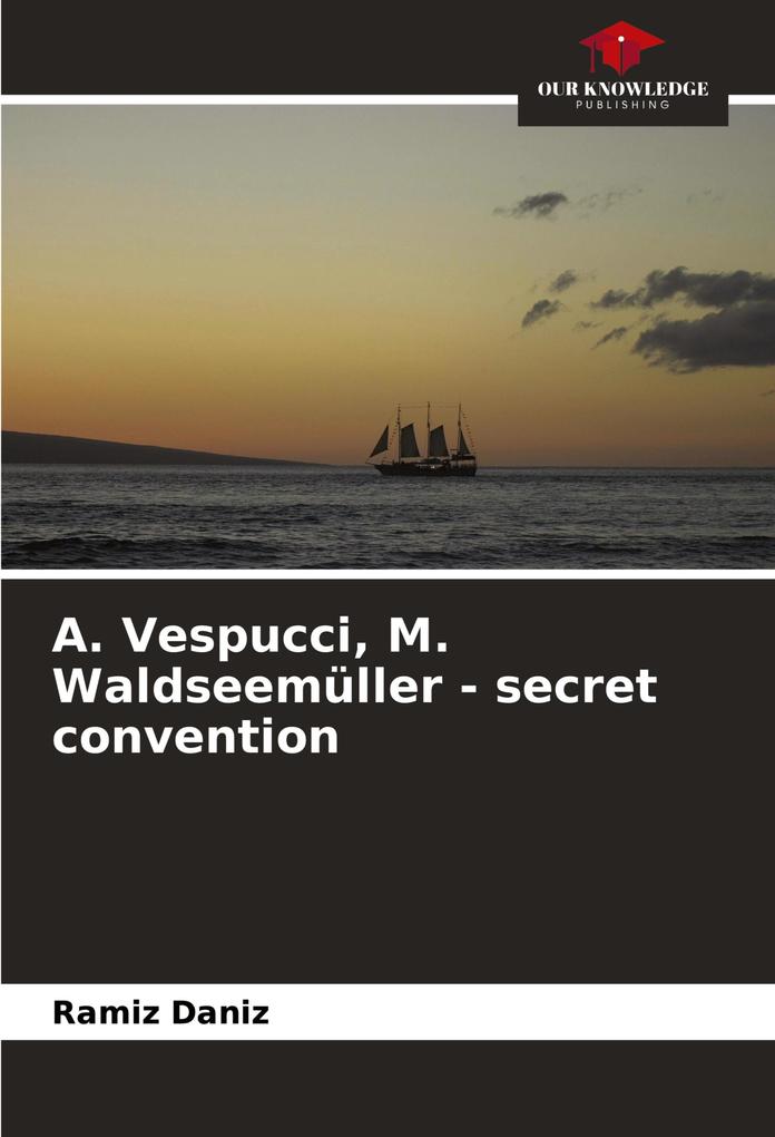 . Vespucci M. Waldseemüller - secret convention