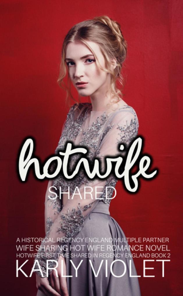 Hotwife Shared - A Historical Regency England Multiple Partner Wife Sharing Hot Wife Romance Novel (Hotwife First Time Shared In Regency England #2)