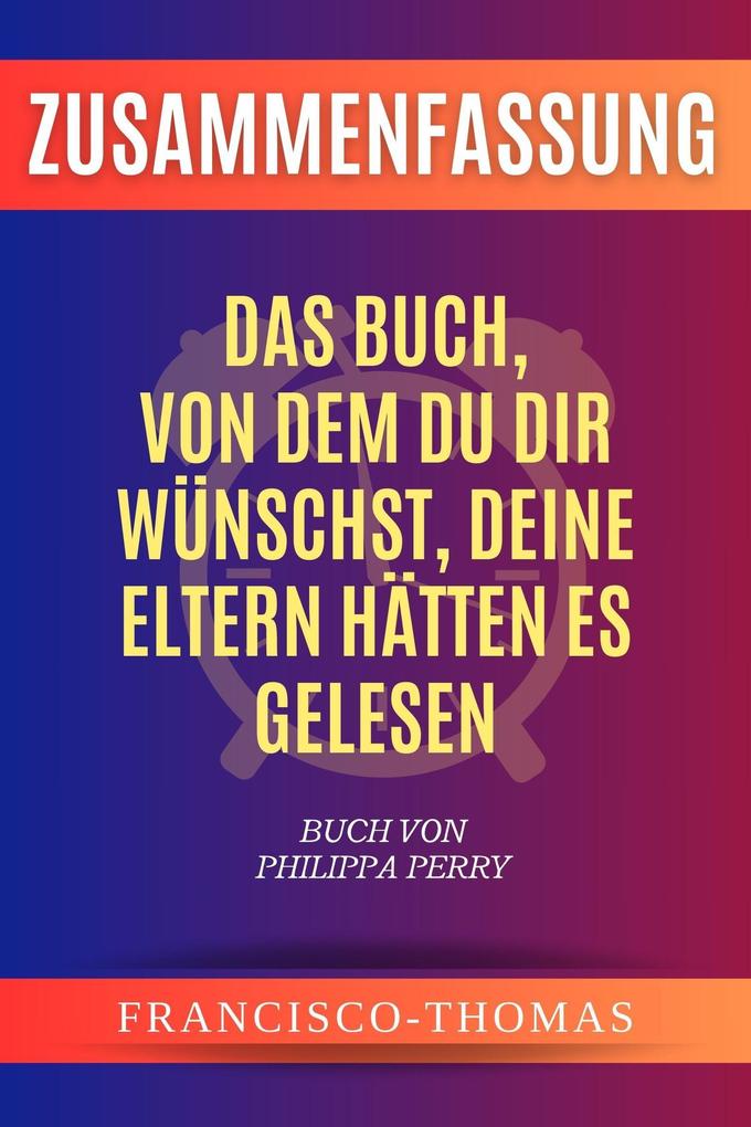 Zusammenfassung von Das Buch Von dem du dir wünschst deine Eltern hätten es gelesen Buch Von Philippa Perry (francis german series #1)