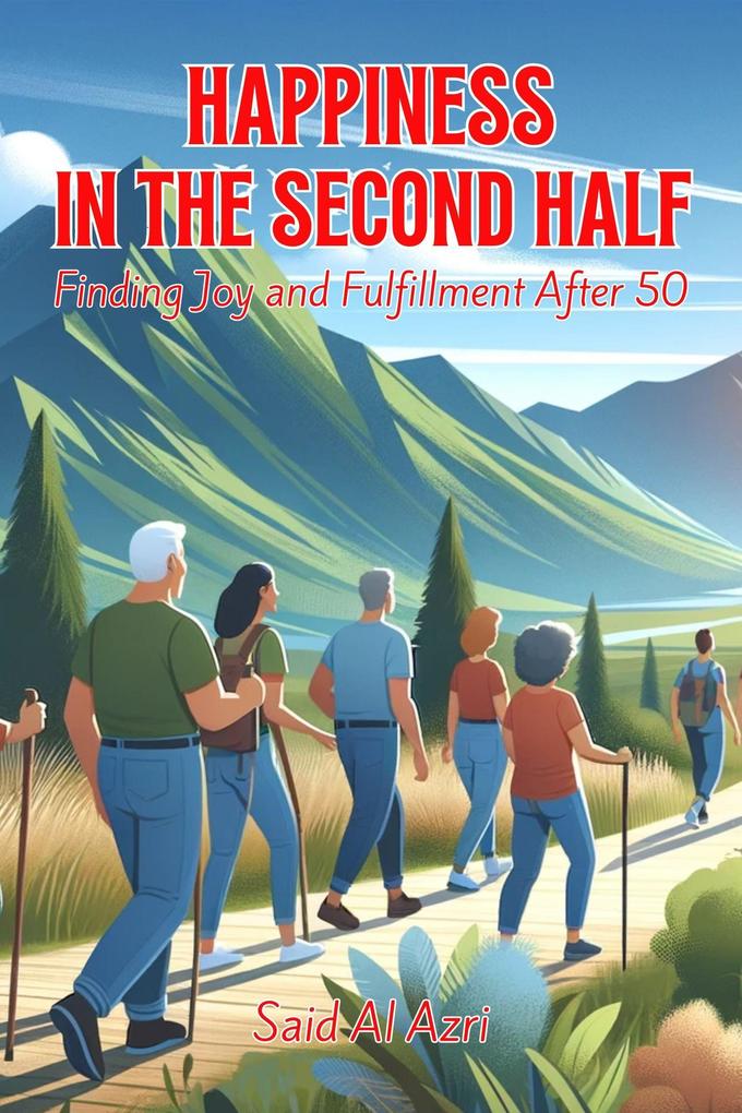 Happiness in the Second Half: Finding Joy and Fulfillment After 50 (Living Fully After 50 Series #3)