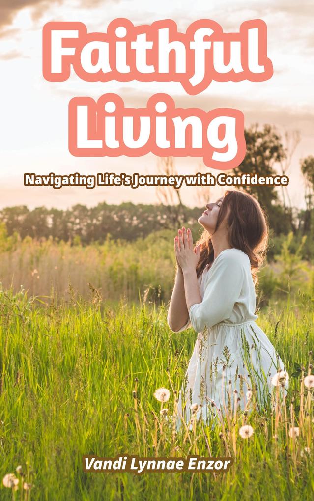 Faithful Living: Navigating Life‘s Journey with Confidence